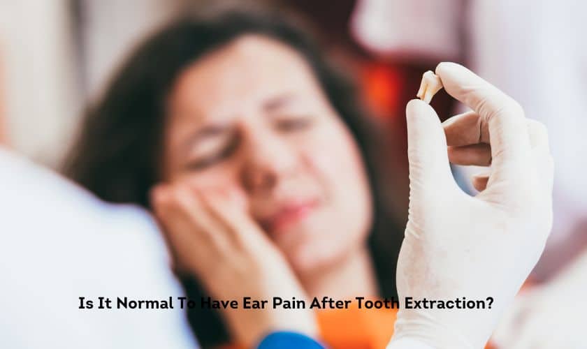 Is It Normal To Have Ear Pain After Tooth Extraction?